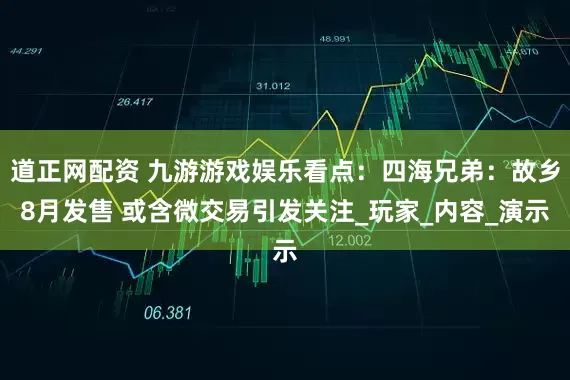 道正网配资 九游游戏娱乐看点：四海兄弟：故乡8月发售 或含微交易引发关注_玩家_内容_演示